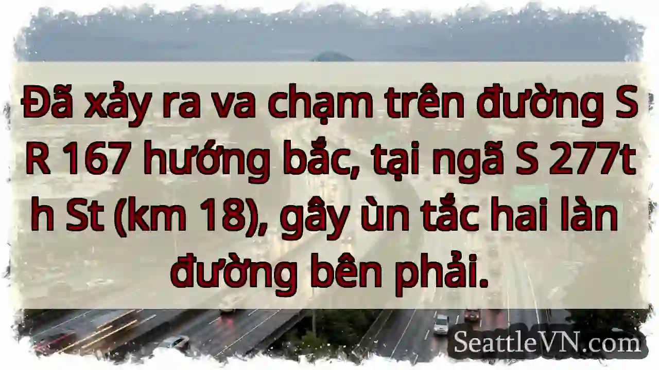 SR 167 Bắc ùn tắc! Va chạm tại S 277th.