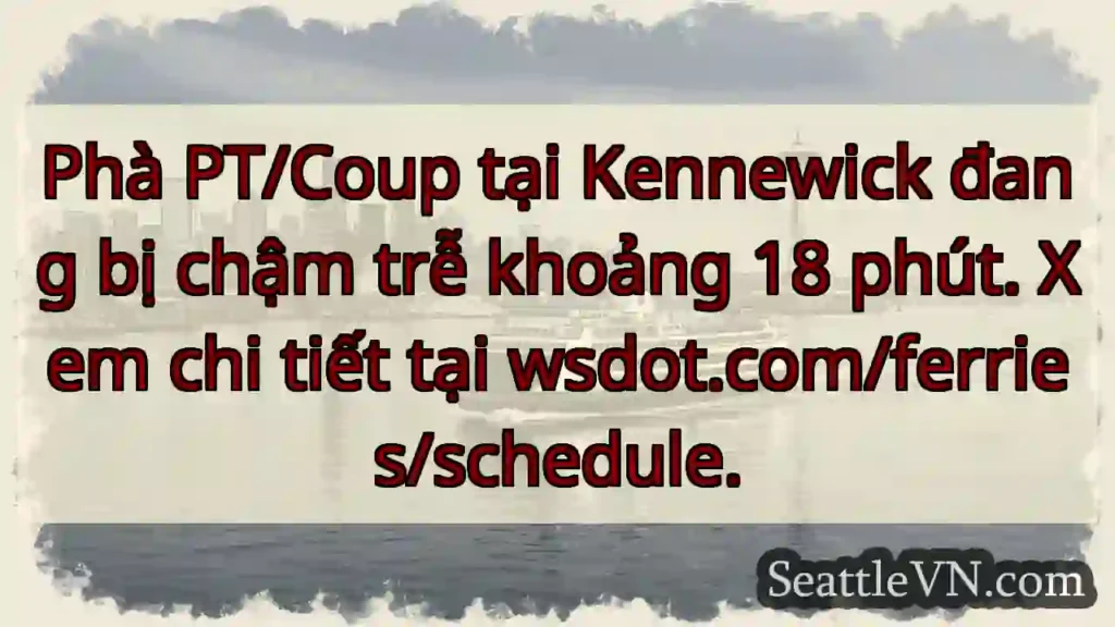 Phà Kennewick: Chậm 18 phút!