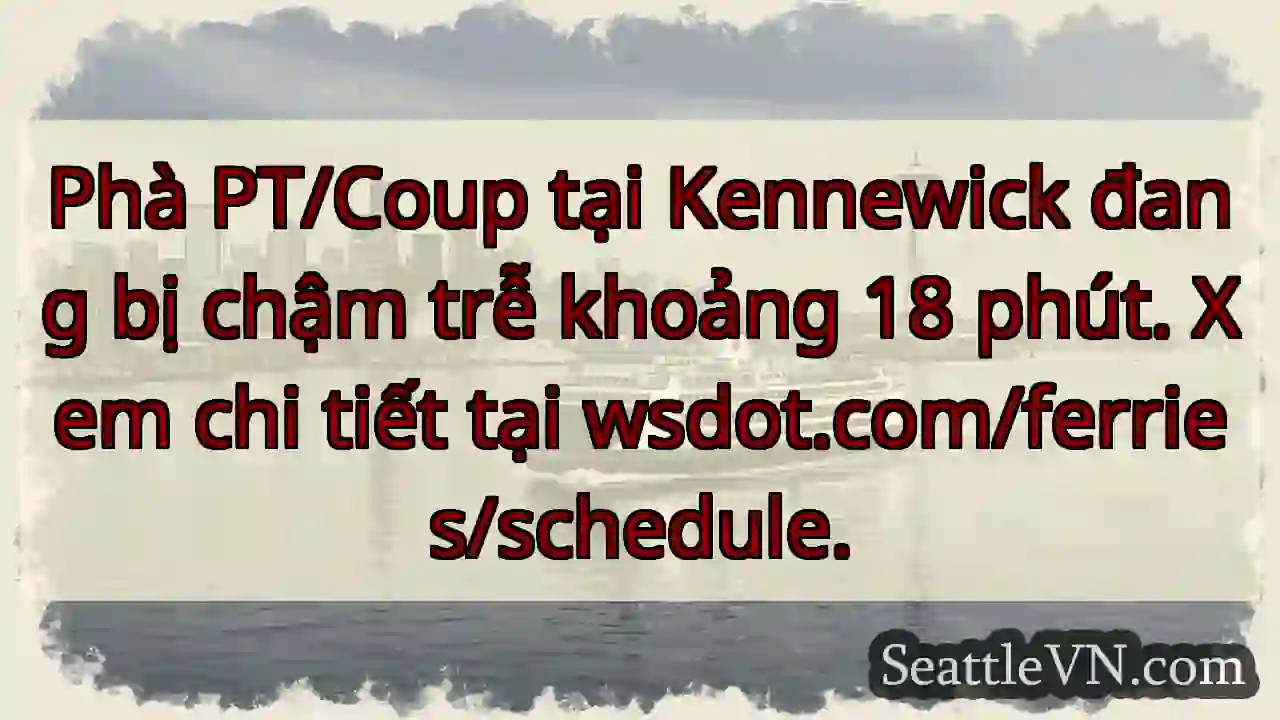 Phà Kennewick: Chậm 18 phút!