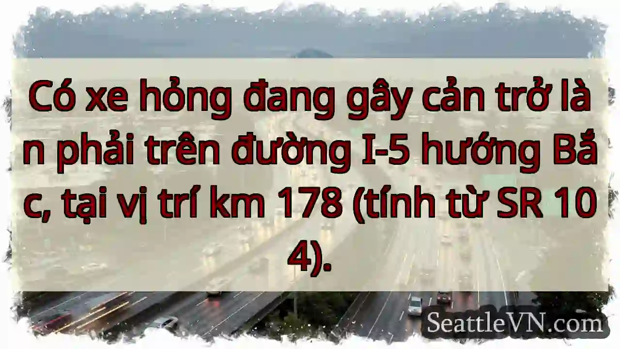 Xe hỏng I-5 Bắc, km 178. Chú ý!