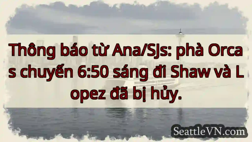 Hủy phà Orcas! Chuyến 6:50 sáng.