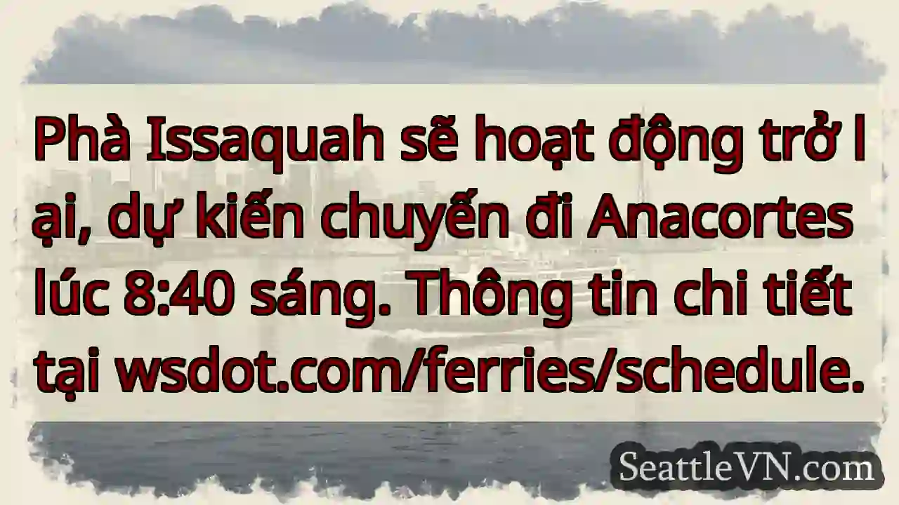 Phà Issaquah hoạt động! 8:40 sáng đi Anacortes.
