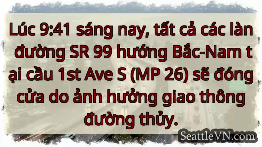 Đóng đường 99! Cầu 1st Ave S bị ảnh hưởng.
