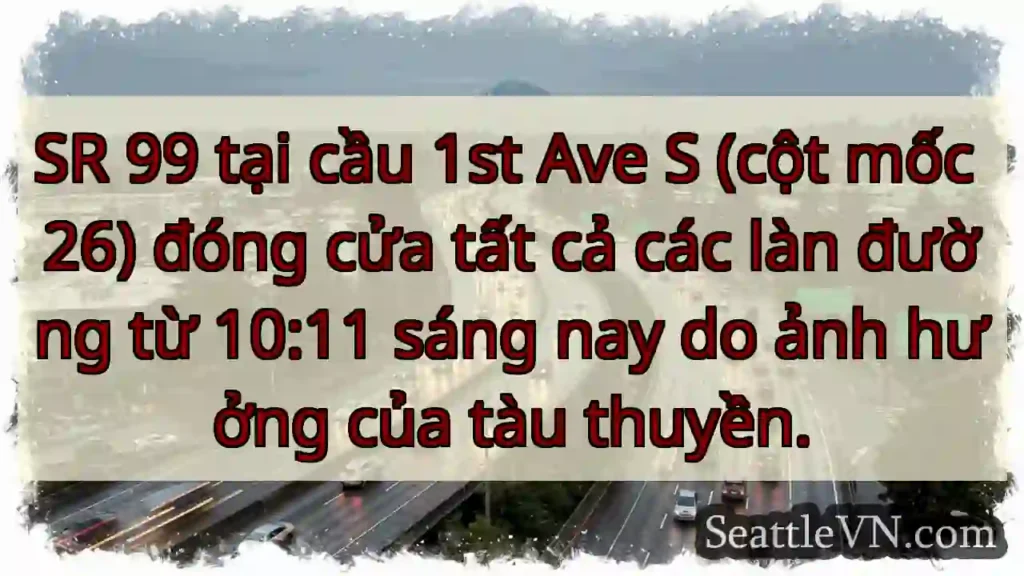 Đóng đường SR 99! Tàu thuyền ảnh hưởng.