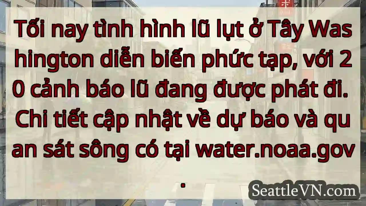 Bão lớn! 20 cảnh báo lũ ở Tây Washington.