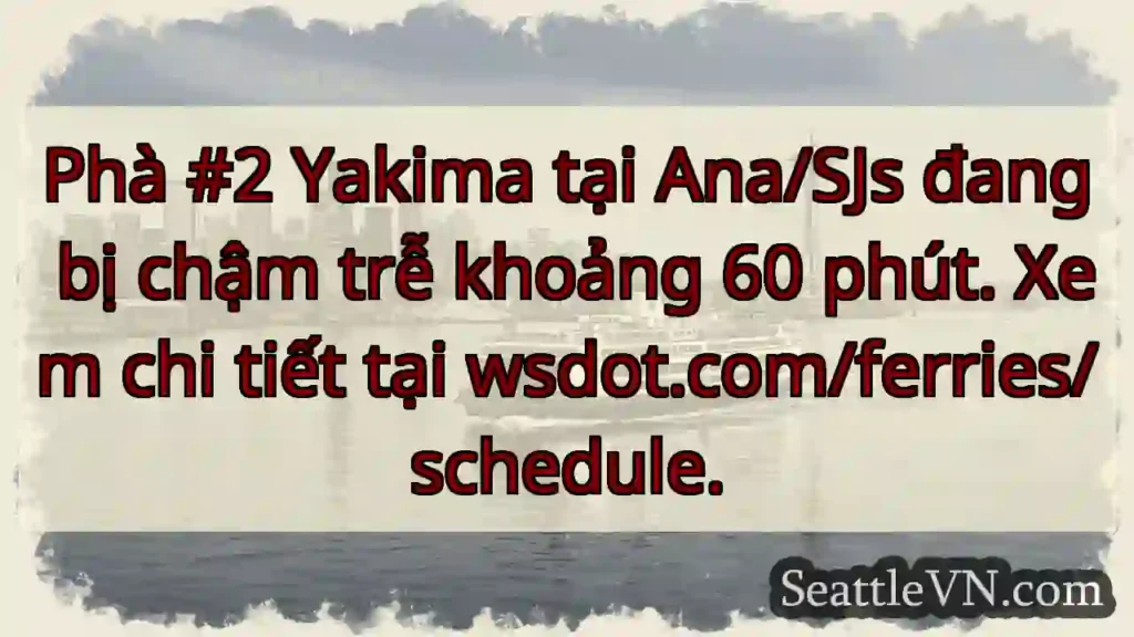 Chậm trễ phà Yakima 60 phút!