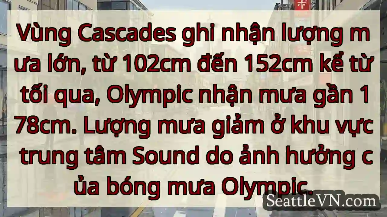 Mưa lớn! Cascades: 102-152cm, Olympic: 178cm.
