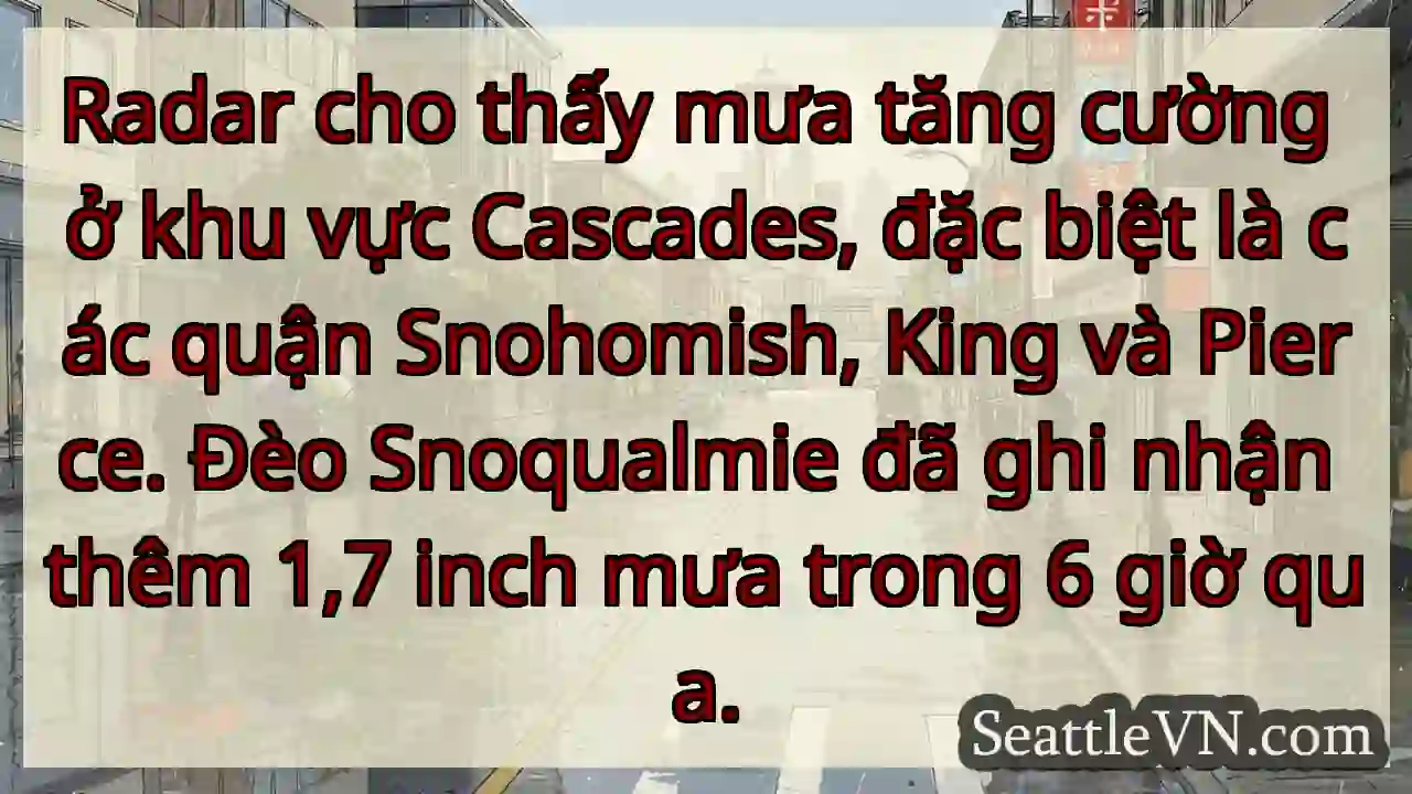 Mưa lớn Cascades! Snoqualmie +1.7 inch.