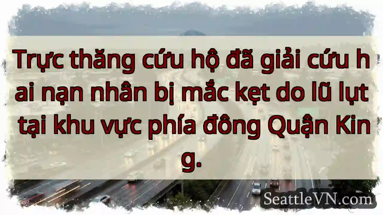 Cứu hộ: 2 nạn nhân lũ King County