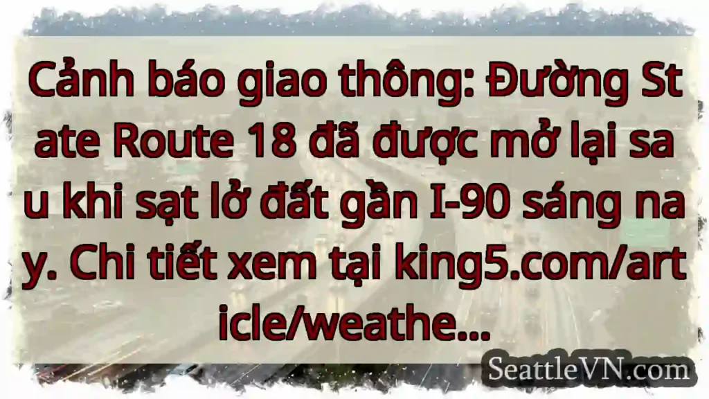 Đường SR-18 đã mở! Sạt lở đất đã được khắc phục.