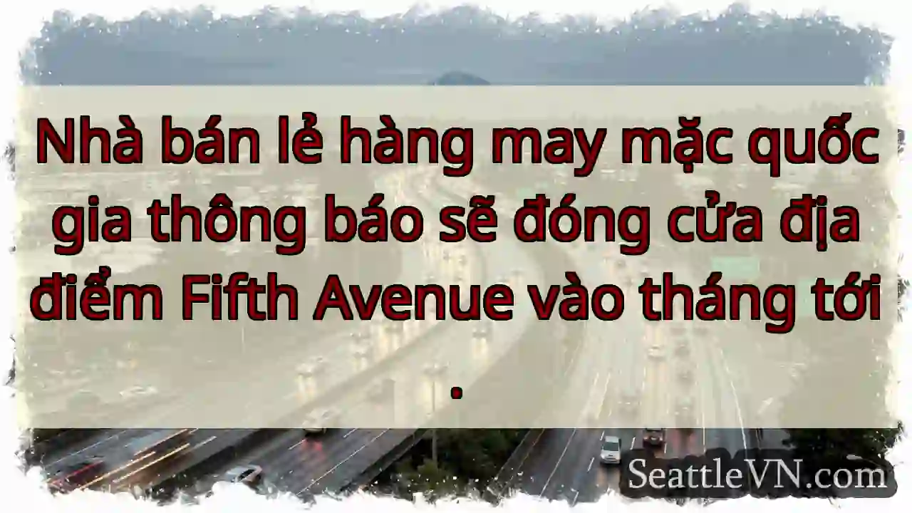 Nhà bán lẻ hàng may mặc quốc gia thông báo sẽ