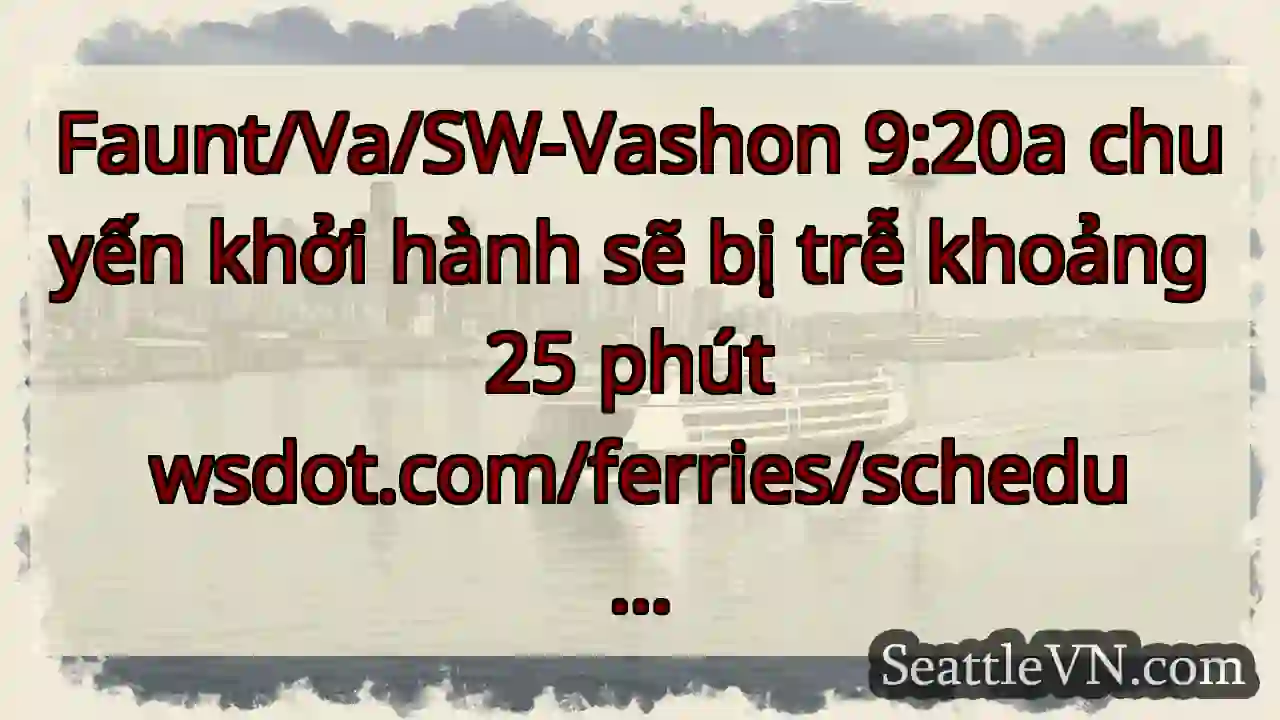 Faunt/Va/SW-Vashon 9:20a chuyến khởi hành sẽ bị