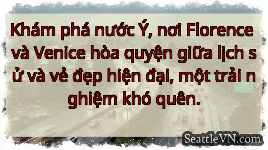 Ý: Lịch sử & Vẻ đẹp Hiện Đại