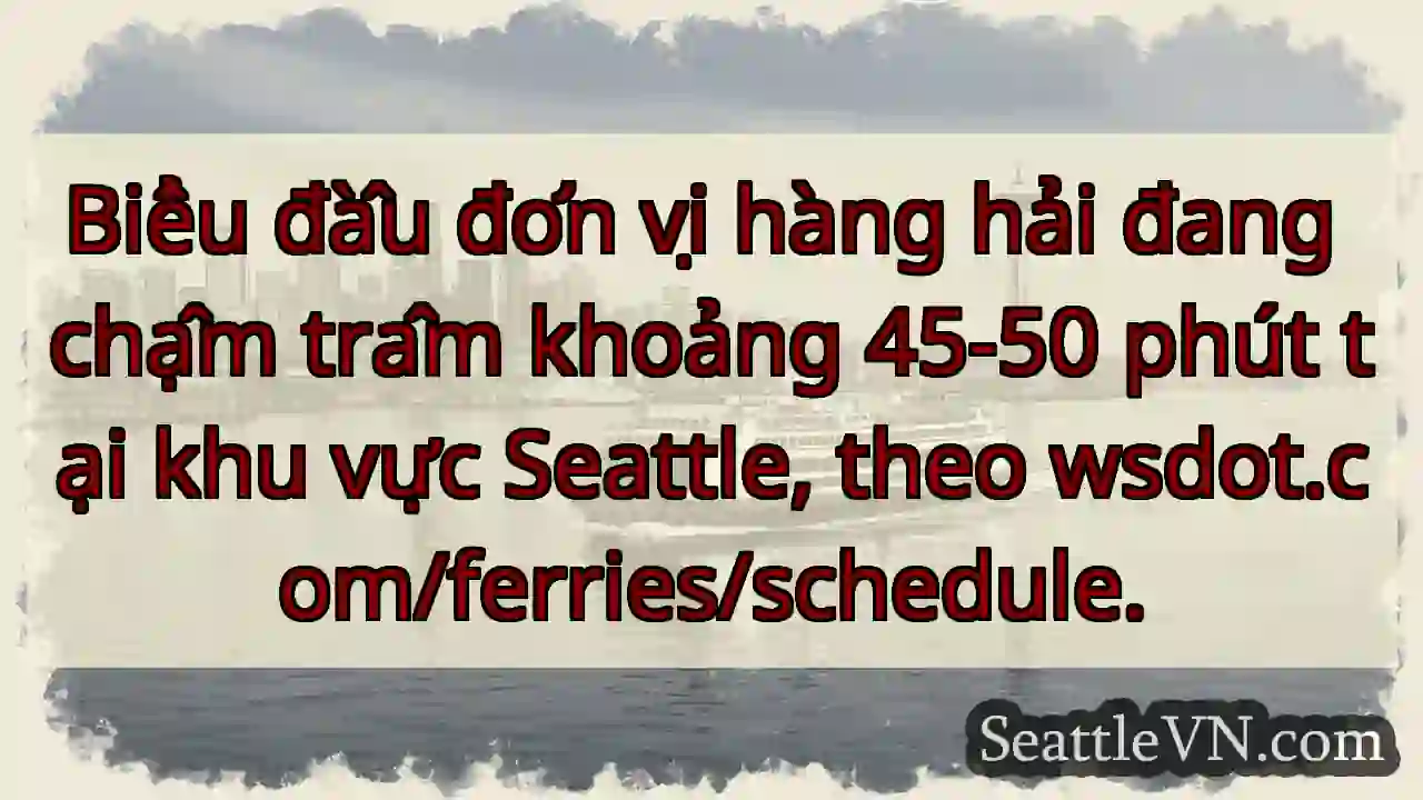 Chậm hàng hải Seattle: 45-50'