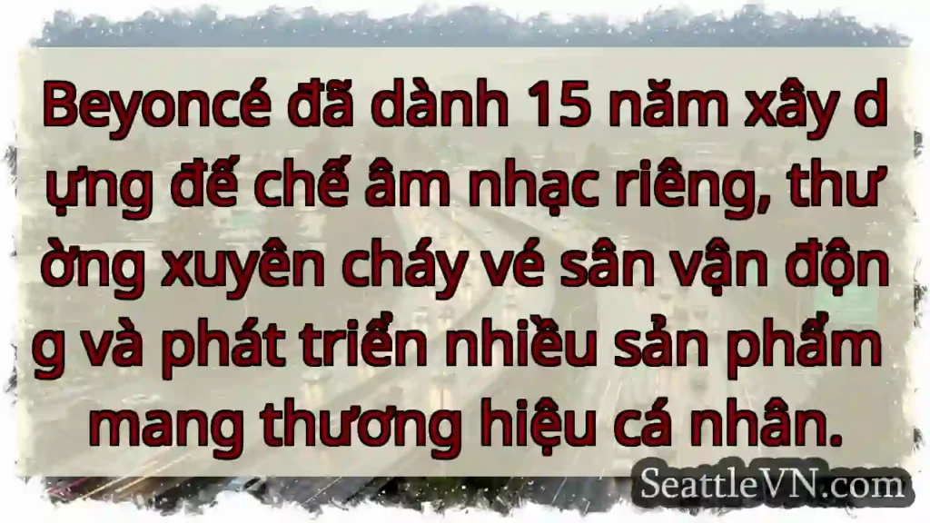 15 năm xây dựng đế chế Beyoncé