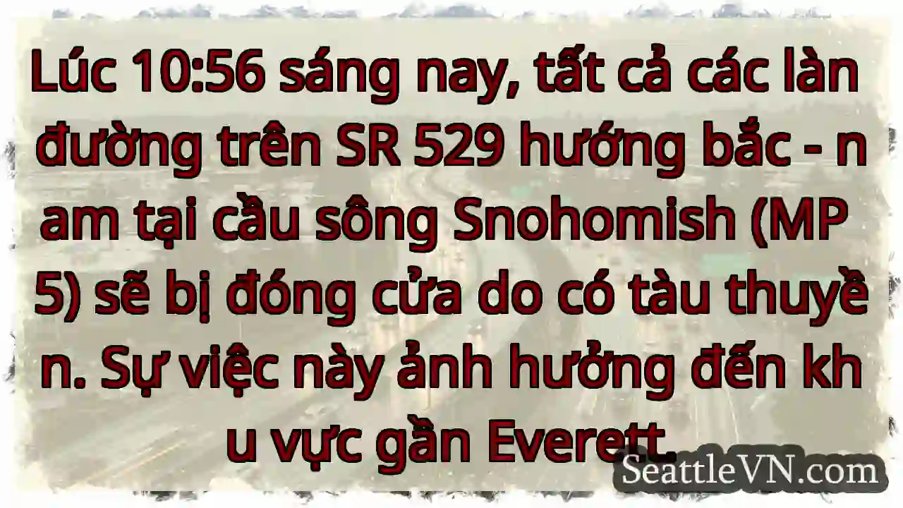 Đóng đường 529! Tàu thuyền qua cầu.