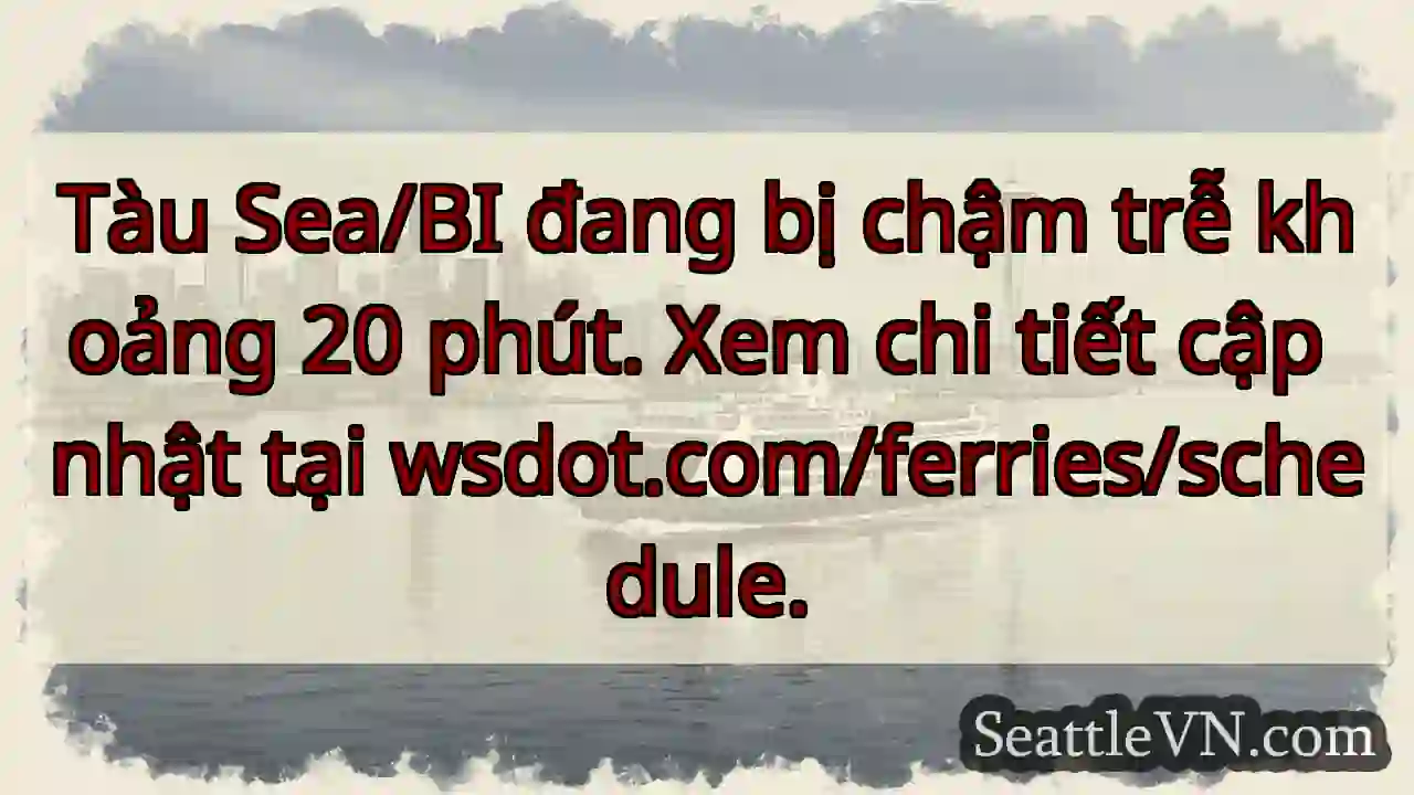 Tàu Sea/BI: Chậm 20 phút!
