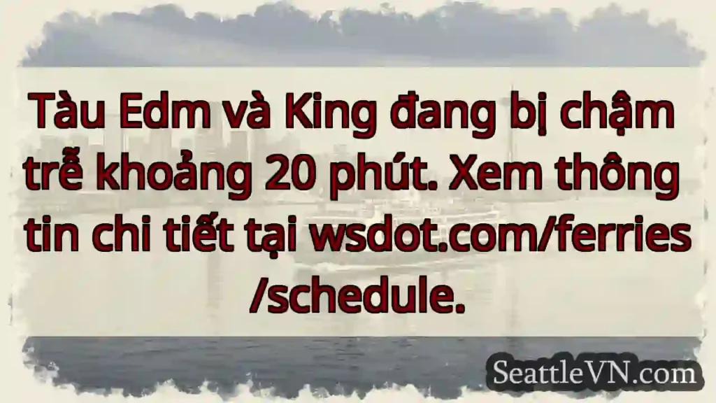 Tàu Edm/King: Chậm 20 phút!