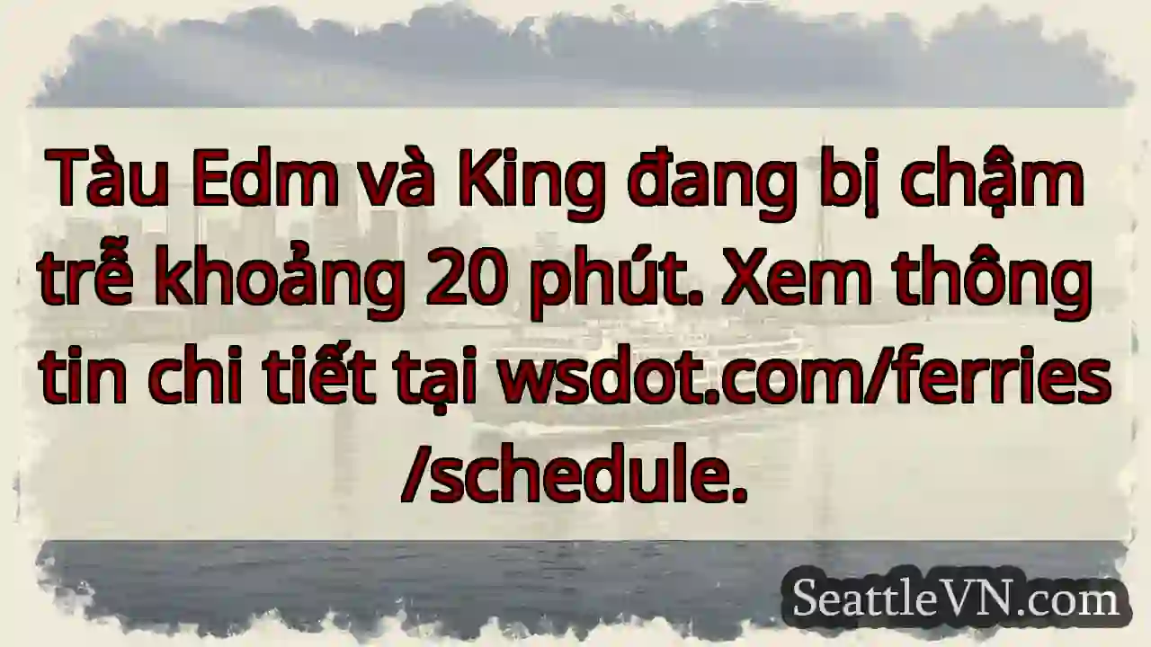 Tàu Edm/King: Chậm 20 phút!