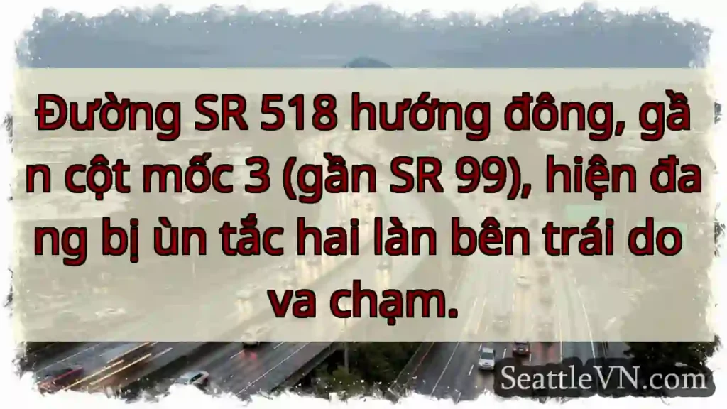 Ùn tắc SR 518! Va chạm, 2 làn trái.