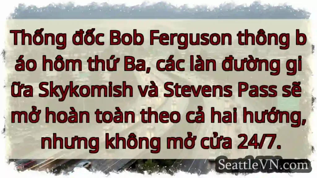 Đường Stevens Pass mở! Không 24/7.