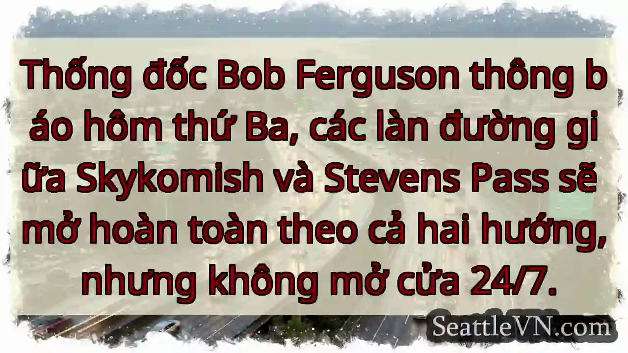Đường Stevens Pass mở! Không 24/7.