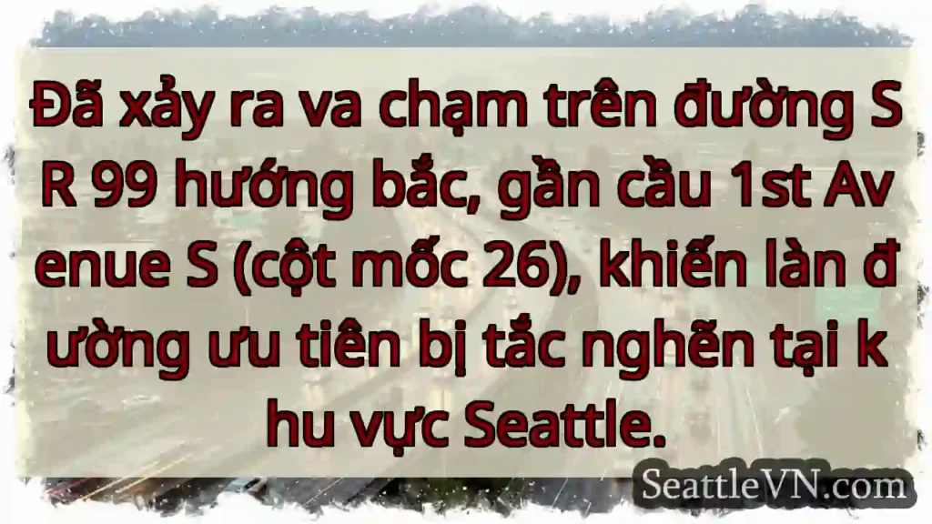 SR 99 tắc! Chú ý khu vực cầu 1st Ave.