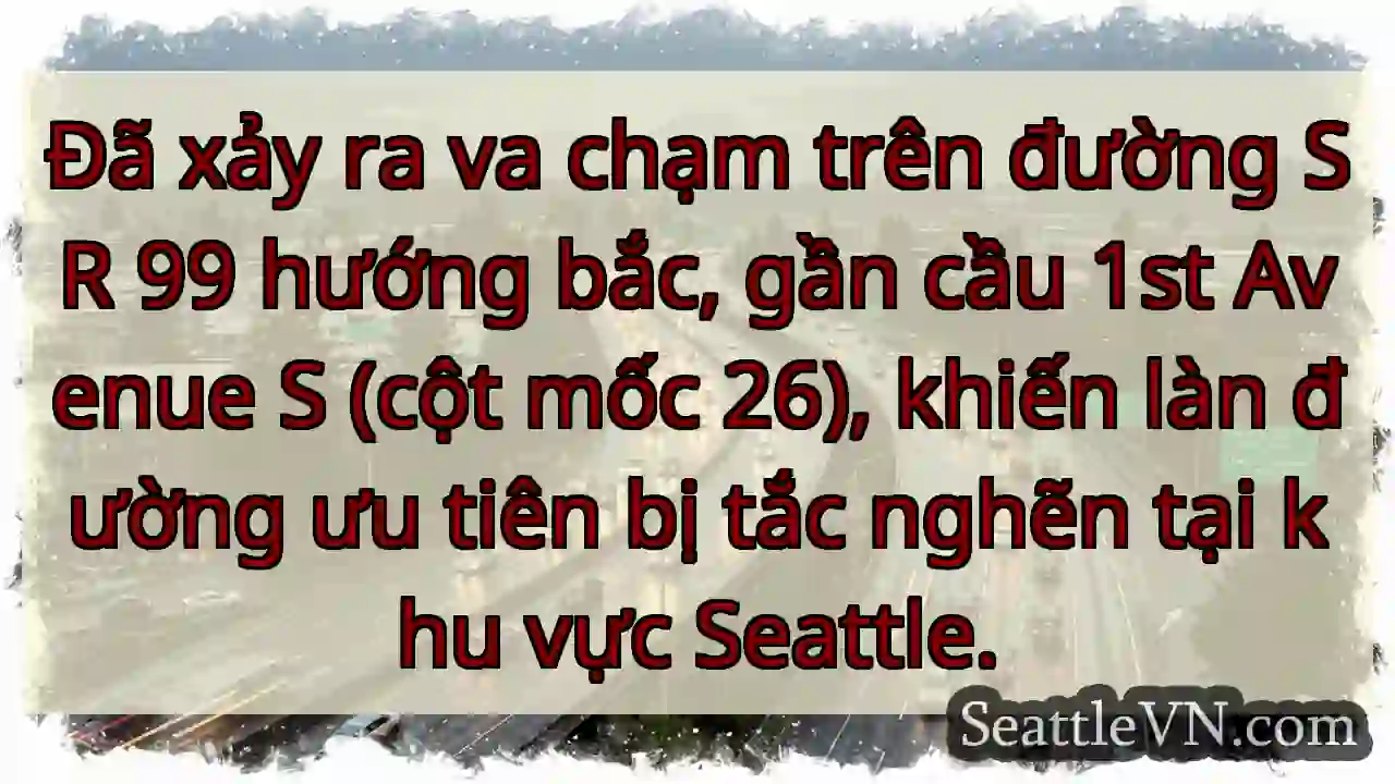 SR 99 tắc! Chú ý khu vực cầu 1st Ave.