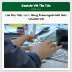 Cảnh báo về các chiêu thức lừa đảo việc làm tại Washington Hàng trăm nạn nhân thiệt hại hơn 426.000 đô la