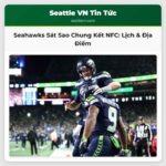 Seattle Seahawks Sát Sao Vòng Chung Kết NFC Lịch Trình Địa Điểm và Những Điều Cần Biết