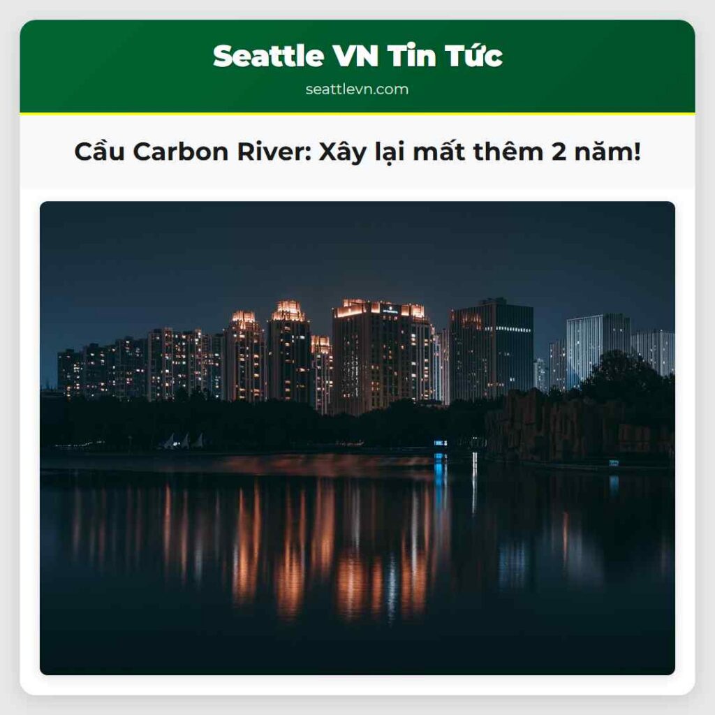Cầu Carbon River: Xây lại mất thêm 2 năm!