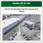 ICE Xem Xét Mở Rộng Năng Lực Giam Giữ Tại Khu Vực Tây Bắc Thái Bình Dương Bao Gồm Tacoma