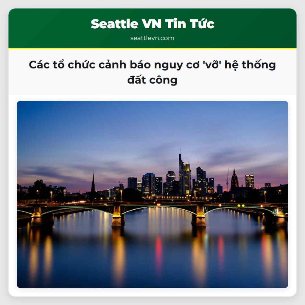 Các tổ chức cảnh báo nguy cơ 'vỡ' hệ thống đất