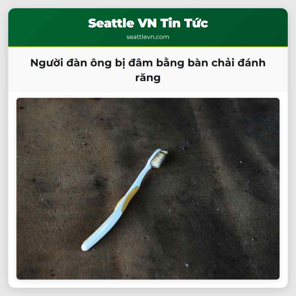 Người đàn ông bị đâm bằng bàn chải đánh răng