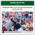 Seahawks 2026 3 vị trí cần bổ sung trong đợt tuyển chọn NFL