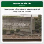 Washington nỗ lực pháp lý kiểm tra y tế tại trung tâm ICE Tacoma
