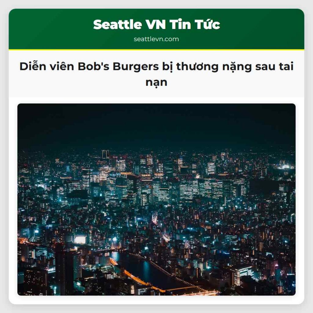 Diễn viên Bob's Burgers bị thương nặng sau tai nạn