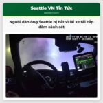 Người đàn ông Seattle bị bắt vì lái xe tải cắp đâm cảnh sát