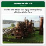Seattle phá dỡ cấu trúc nguy hiểm tại Công viên Gas Works Park