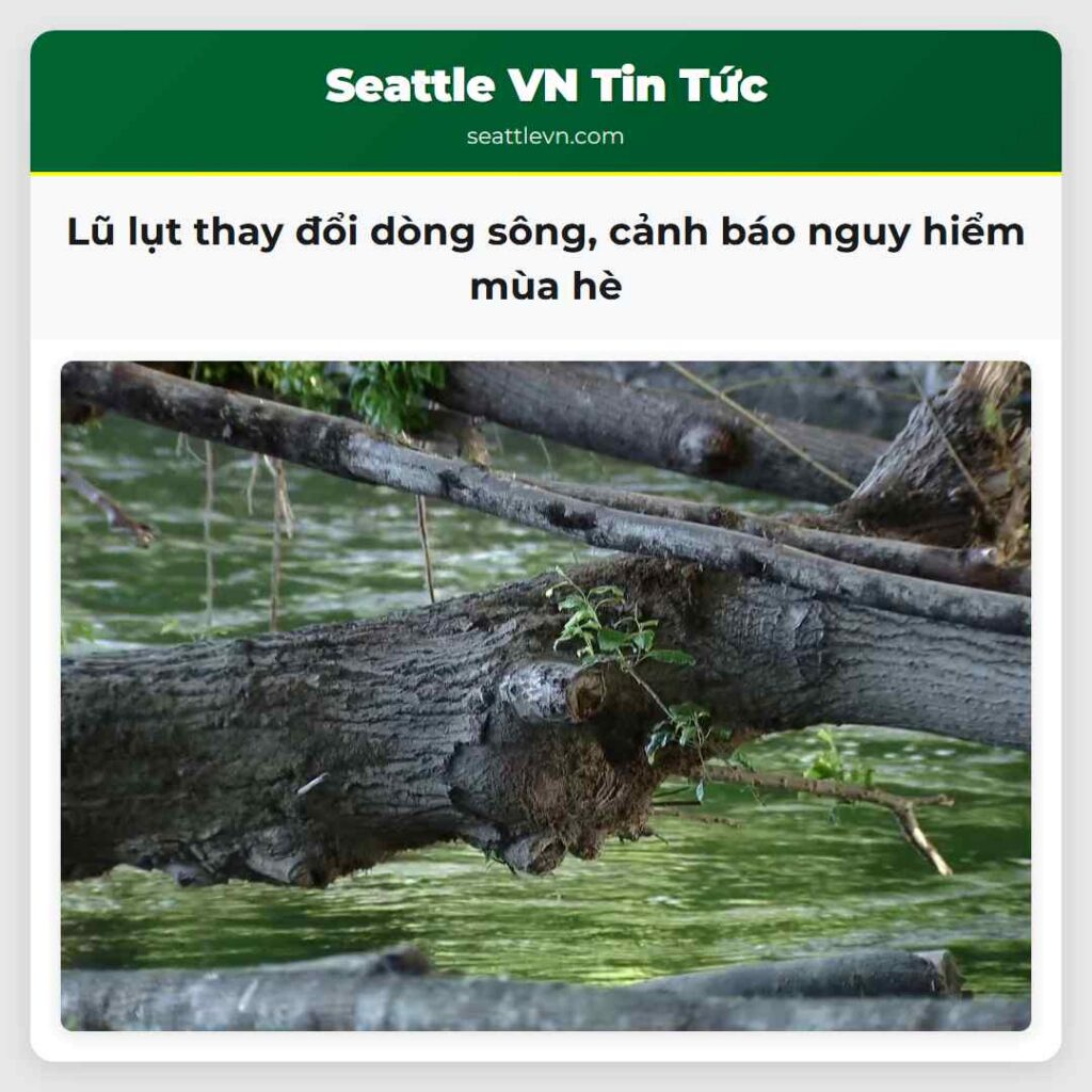 Lũ lụt thay đổi dòng sông, cảnh báo nguy hiểm mùa