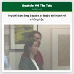 Người đàn ông Seattle bị buộc tội hành vi chủng tộc