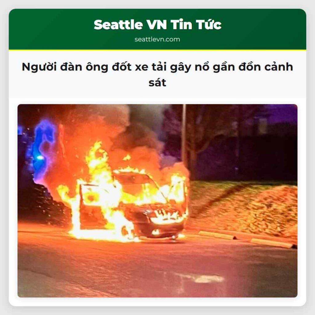 Người đàn ông đốt xe tải gây nổ gần đồn cảnh sát