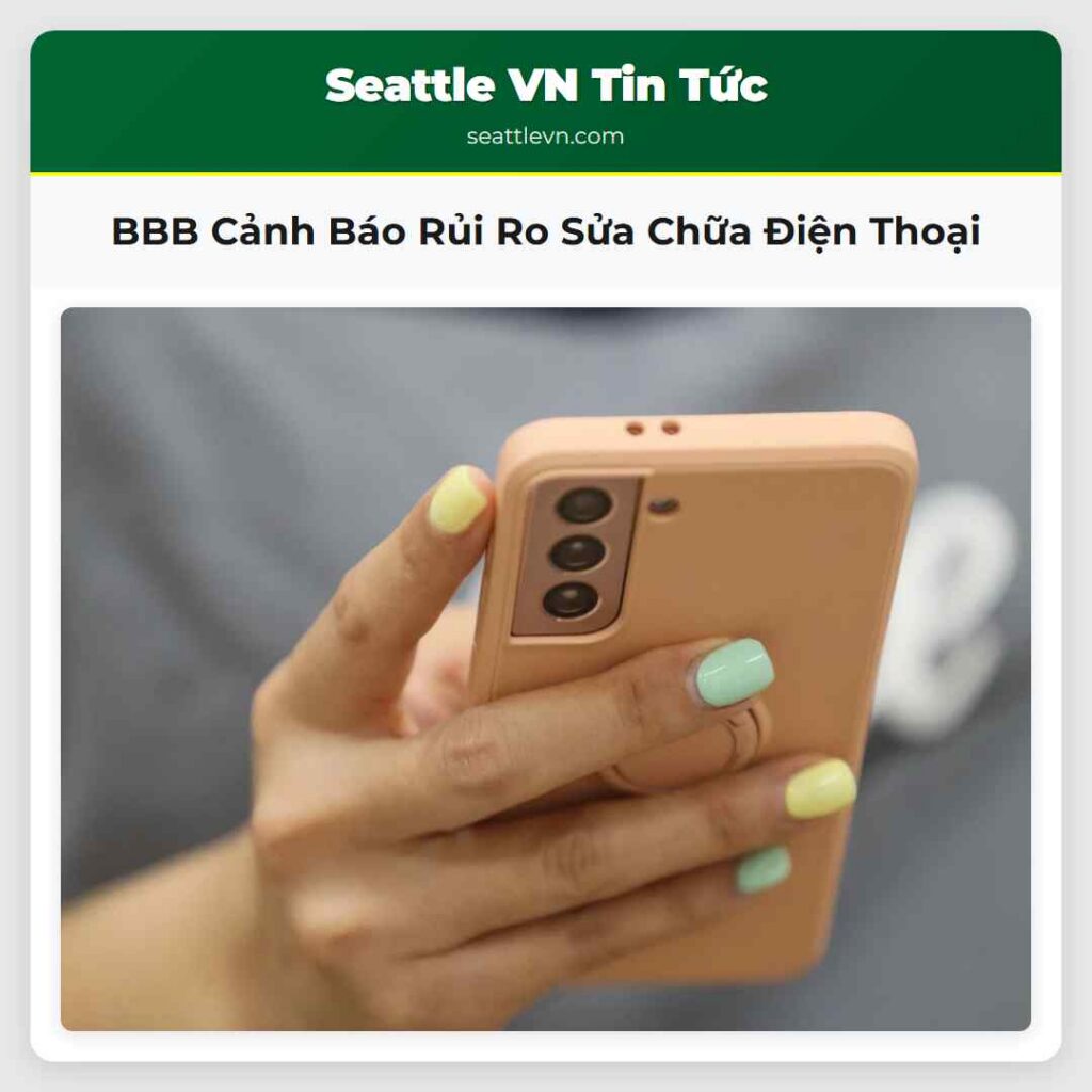 BBB Cảnh Báo Rủi Ro Sửa Chữa Điện Thoại