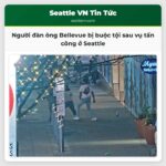 Người đàn ông Bellevue bị buộc tội sau vụ tấn công ở Seattle