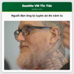 Người đàn ông bị tuyên án 84 năm tù