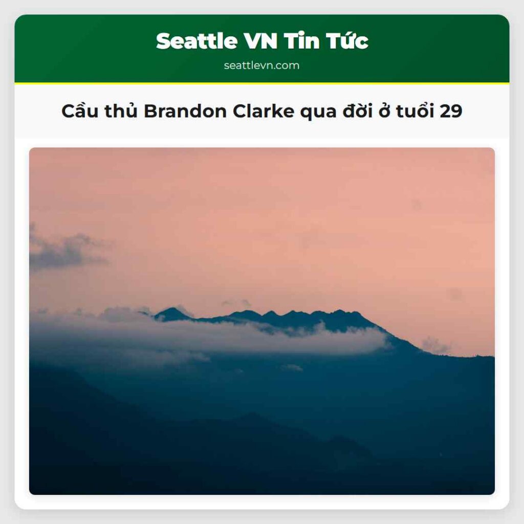 Cầu thủ Brandon Clarke qua đời ở tuổi 29