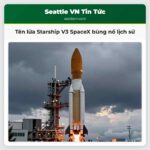 Tên lửa Starship V3 SpaceX bùng nổ lịch sử