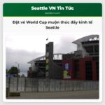 Đặt vé World Cup muộn thúc đẩy kinh tế Seattle