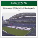 Cải tạo Lumen Field cho World Cup đang diễn ra