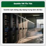Seattle tạm dừng xây dựng trung tâm dữ liệu